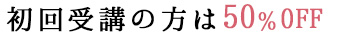 初回受講の方は50％OFF