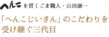 へんこじいさんのこだわりを受け継ぐ三代目